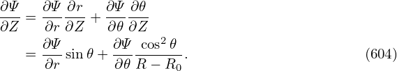 ∂ Ψ   ∂Ψ ∂r   ∂Ψ ∂ 𝜃
--- = ------+ ------
∂Z    ∂r ∂Z    ∂𝜃∂Z  2
    = ∂Ψ-sin 𝜃+ ∂Ψ--cos-𝜃.                       (604)
      ∂r       ∂ 𝜃R − R0
