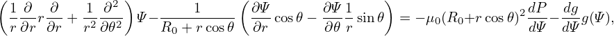 (               )              (                   )
 1 ∂---∂-  1--∂2     -----1----  ∂Ψ-      ∂-Ψ1                      2dP-  dg-
 r ∂rr∂r + r2∂𝜃2  Ψ− R0 + rcos𝜃  ∂r cos𝜃−  ∂𝜃r sin 𝜃 = − μ0(R0+r cos 𝜃)dΨ − dΨg(Ψ),
