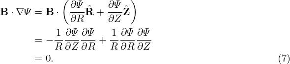            ( ∂Ψ     ∂Ψ  )
B ⋅∇ Ψ = B ⋅  ∂RRˆ+  ∂ZZˆ

      = − 1-∂Ψ-∂Ψ-+ 1-∂Ψ-∂Ψ-
          R ∂Z ∂R   R ∂R ∂Z
      = 0.                                         (7)
