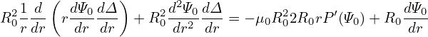    1 d ( dΨ  dΔ)      d2Ψ dΔ                        dΨ
R20---  r--0---- + R20--20---= − μ0R202R0rP ′(Ψ0)+ R0 --0-
   rdr    dr dr       dr  dr                        dr
