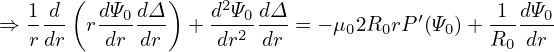        (        )
⇒  1-d  rdΨ0-dΔ- +  d2Ψ0-dΔ-= − μ 2R rP′(Ψ )+ -1-dΨ0-
   rdr    dr dr     dr2 dr      0  0     0   R0 dr
