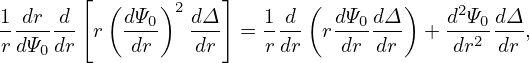        [ (    )     ]      (        )
1-dr-d     dΨ0- 2 dΔ    1d-   dΨ0dΔ-    d2Ψ0 dΔ-
rdΨ0dr  r  dr    dr  =  rdr  r dr dr  +  dr2 dr ,
