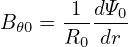 B  =  1-dΨ0-
 𝜃0   R0 dr
