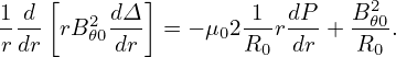 1 d [    dΔ ]        1  dP   B2
r dr rB2𝜃0-dr  = − μ02R-rdr-+ -R𝜃0.
                      0        0
