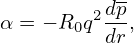           dp
α = − R0q2--,
          dr
