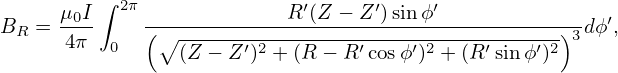          ∫ 2π               ′      ′    ′
BR  = μ0I     (------------R-(Z-−-Z-)sin-ϕ-----------)--dϕ′,
      4π  0    ∘ (Z-−-Z-′)2 +-(R-−-R′cosϕ′)2-+(R-′sinϕ′)2 3
